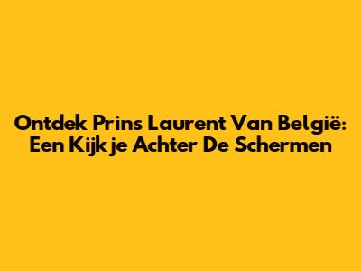 Ontdek Prins Laurent Van België: Een Kijkje Achter De Schermen