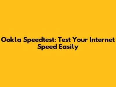 Ookla Speedtest: Test Your Internet Speed Easily