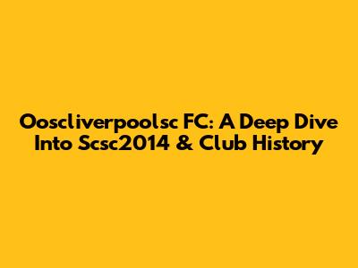 Ooscliverpoolsc FC: A Deep Dive Into Scsc2014 & Club History