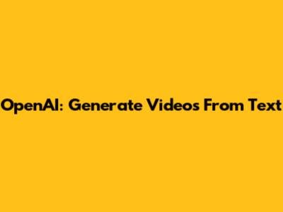 OpenAI: Generate Videos From Text