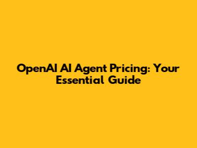 OpenAI AI Agent Pricing: Your Essential Guide