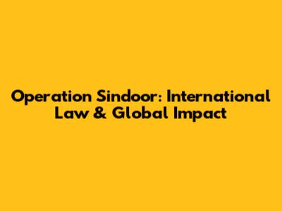 Operation Sindoor: International Law & Global Impact