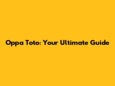 Oppa Toto: Your Ultimate Guide