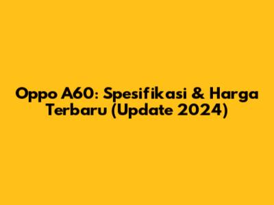 Oppo A60: Spesifikasi & Harga Terbaru (Update 2024)