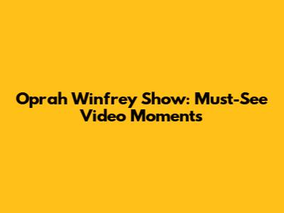 Oprah Winfrey Show: Must-See Video Moments