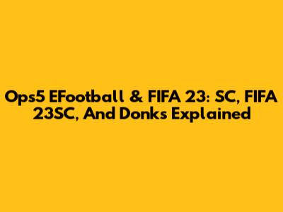 Ops5 EFootball & FIFA 23: SC, FIFA 23SC, And Donks Explained