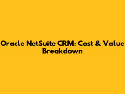 Oracle NetSuite CRM: Cost & Value Breakdown
