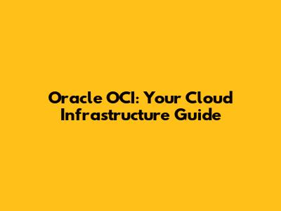 Oracle OCI: Your Cloud Infrastructure Guide