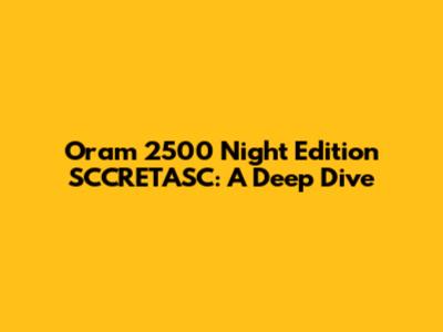 Oram 2500 Night Edition SCCRETASC: A Deep Dive