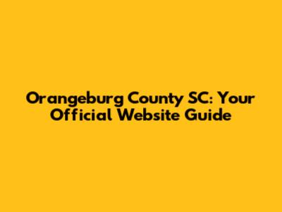 Orangeburg County SC: Your Official Website Guide
