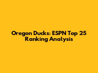 Oregon Ducks: ESPN Top 25 Ranking Analysis
