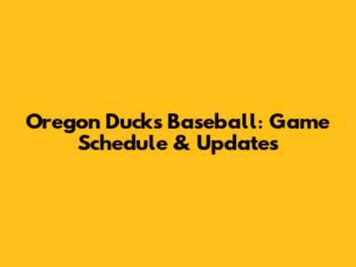Oregon Ducks Baseball: Game Schedule & Updates