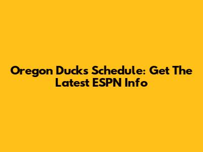 Oregon Ducks Schedule: Get The Latest ESPN Info