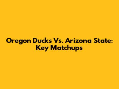 Oregon Ducks Vs. Arizona State: Key Matchups