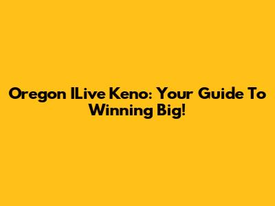 Oregon ILive Keno: Your Guide To Winning Big!