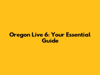 Oregon Live 6: Your Essential Guide