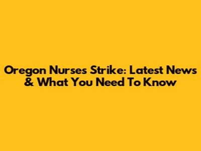 Oregon Nurses Strike: Latest News & What You Need To Know