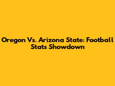 Oregon Vs. Arizona State: Football Stats Showdown