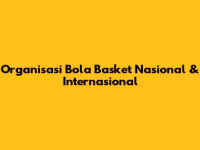 Organisasi Bola Basket Nasional & Internasional