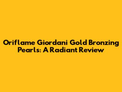 Oriflame Giordani Gold Bronzing Pearls: A Radiant Review