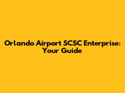 Orlando Airport SCSC Enterprise: Your Guide
