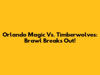 Orlando Magic Vs. Timberwolves: Brawl Breaks Out!
