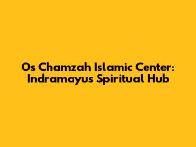 Os Chamzah Islamic Center: Indramayu's Spiritual Hub