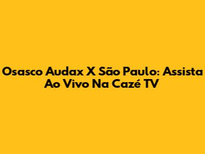 Osasco Audax X São Paulo: Assista Ao Vivo Na Cazé TV