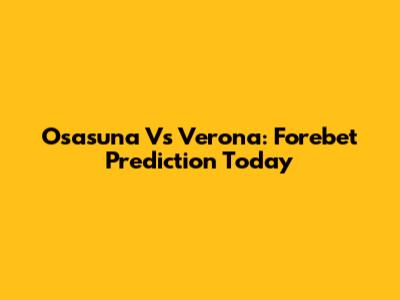 Osasuna Vs Verona: Forebet Prediction Today