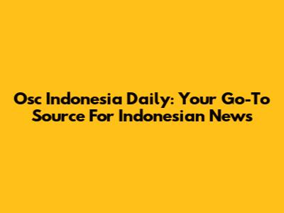 Osc Indonesia Daily: Your Go-To Source For Indonesian News