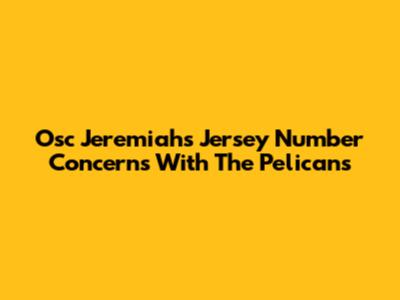 Osc Jeremiah's Jersey Number Concerns With The Pelicans