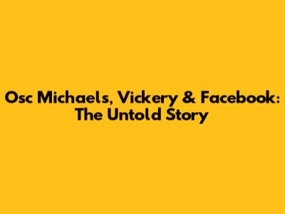 Osc Michaels, Vickery & Facebook: The Untold Story