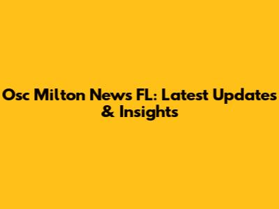 Osc Milton News FL: Latest Updates & Insights