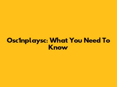 Osc1nplaysc: What You Need To Know