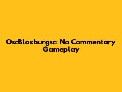 OscBloxburgsc: No Commentary Gameplay