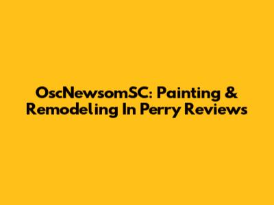 OscNewsomSC: Painting & Remodeling In Perry Reviews