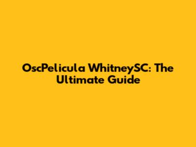OscPelicula WhitneySC: The Ultimate Guide