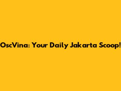 OscVina: Your Daily Jakarta Scoop!