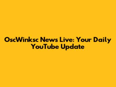 OscWinksc News Live: Your Daily YouTube Update