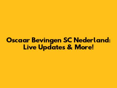Oscaar Bevingen SC Nederland: Live Updates & More!