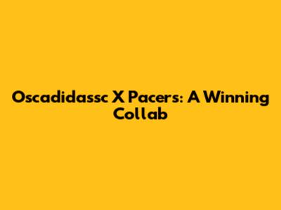 Oscadidassc X Pacers: A Winning Collab