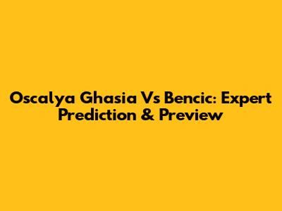 Oscalya Ghasia Vs Bencic: Expert Prediction & Preview