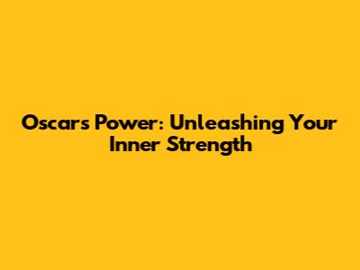 Oscar's Power: Unleashing Your Inner Strength