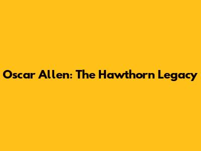 Oscar Allen: The Hawthorn Legacy
