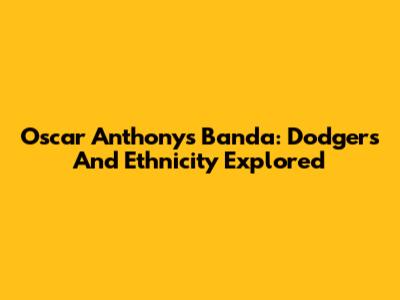 Oscar Anthony's Banda: Dodgers And Ethnicity Explored