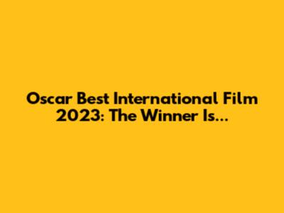 Oscar Best International Film 2023: The Winner Is...