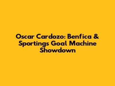 Oscar Cardozo: Benfica & Sporting's Goal Machine Showdown