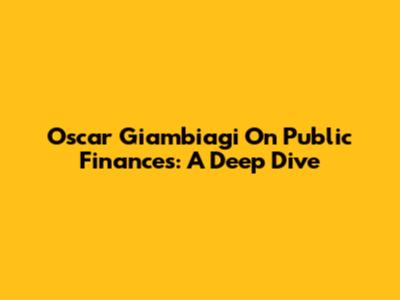 Oscar Giambiagi On Public Finances: A Deep Dive