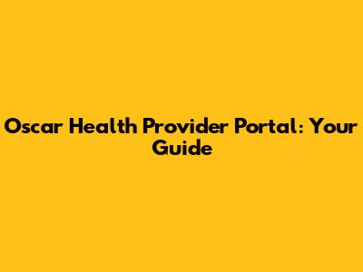 Oscar Health Provider Portal: Your Guide