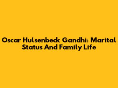 Oscar Hulsenbeck Gandhi: Marital Status And Family Life